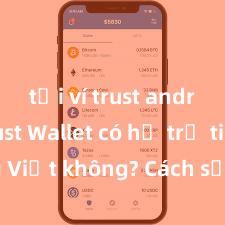 tải ví trust android Trust Wallet có hỗ trợ tiếng Việt không? Cách sử dụng dễ dàng