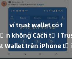 ví trust wallet có thể rút tiền không Cách tải Trust Wallet trên iPhone tại Việt Nam