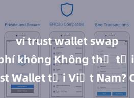 ví trust wallet swap có mất phí không Không thể tải Trust Wallet tại Việt Nam? Cách khắc phục