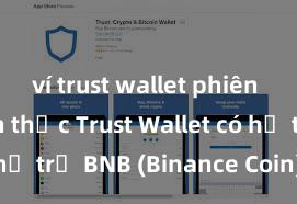 ví trust wallet phiên bản chính thức Trust Wallet có hỗ trợ BNB (Binance Coin) không?